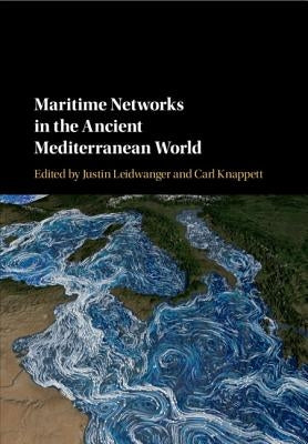 Maritime Networks in the Ancient Mediterranean World by Leidwanger, Justin