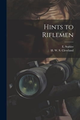 Hints to Riflemen by Cleveland, H. W. S. (Horace William S.