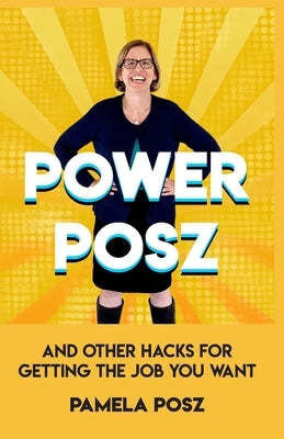 Power Posz: And Other Hacks for Getting the Job You Want by Posz, Pamela