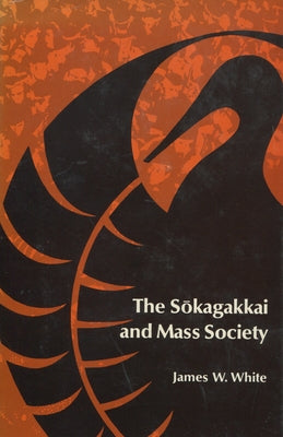 The Sokagakkai and Mass Society by White, James W.