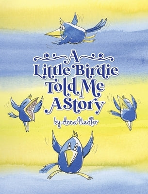 A Little Birdie Told Me A Story: Whimsical tale in verse. by Nadler, Anna