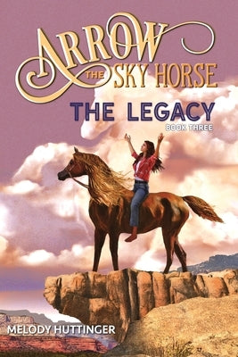 Arrow the Sky Horse: The Legacy by Huttinger, Melody