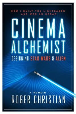 Cinema Alchemist: Designing Star Wars and Alien by Christian, Roger