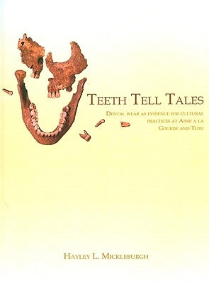Teeth Tell Tales: Dental Wear as Evidence for Cultural Practices at Anse a la Gourde and Tutu (Caribbean) by Mickleburgh, Hayley L.