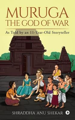 MURUGA - The God of War: As Told by an 11-Year-Old Storyteller by Shraddha Anu Shekar