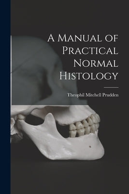 A Manual of Practical Normal Histology by Prudden, Theophil Mitchell