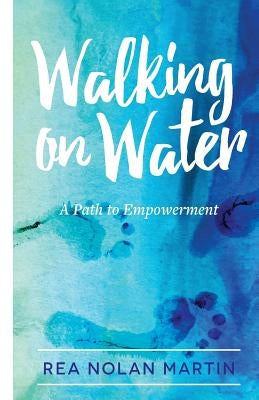 Walking on Water: A Path to Empowerment by Martin, Rea Nolan