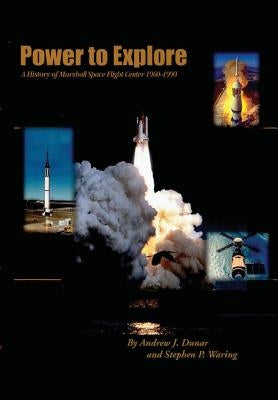 Power to Explore: A History of Marshall Space flight Center 1960-1990 by Waring, Stephen P.