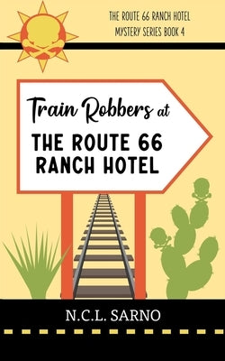 Train Robbers at The Route 66 Ranch Hotel: Book 4 in The Route 66 Ranch Hotel Mystery Series by Sarno, N. C. L.