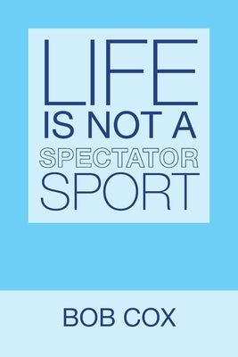 Life Is Not a Spectator Sport by Cox, Bob