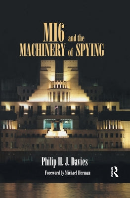 Mi6 and the Machinery of Spying: Structure and Process in Britain's Secret Intelligence by Davies, Philip