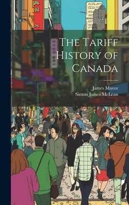 The Tariff History of Canada by Mavor, James