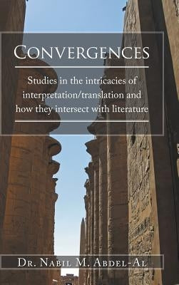 Convergences: Studies in the intricacies of interpretation/translation and how they intersect with literature by Abdel-Al, Nabil M.