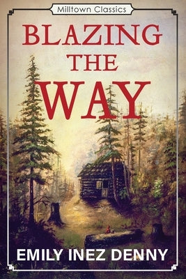 Blazing the Way: True Stories, Songs, and Sketches of Puget Sound and Other Pioneers by Denny, Emily Inez