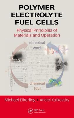 Polymer Electrolyte Fuel Cells: Physical Principles of Materials and Operation by Eikerling, Michael