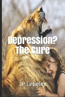 Depression? The Cure by Lepeley, Jp
