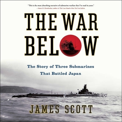 The War Below: The Story of Three Submarines That Battled Japan by Scott, James M.