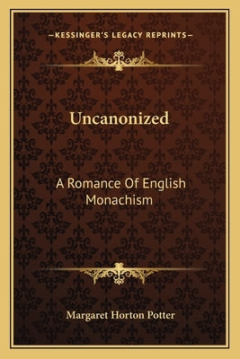 Uncanonized: A Romance Of English Monachism by Potter, Margaret Horton