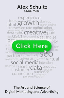 Click Here: The Art and Science of Digital Marketing and Advertising by Schultz, Alex