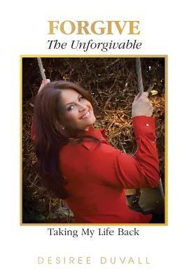 Forgive the Unforgivable by Duvall, Desiree