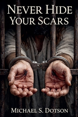 Never Hide Your Scars by Dotson, Michael S.