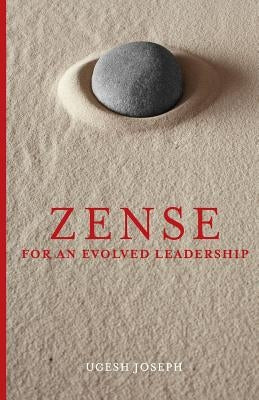 ZENSE For An Evolved Leadership by Joseph, Ugesh a.