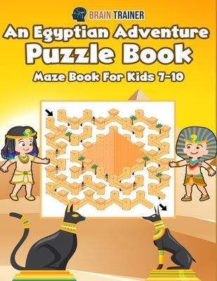 An Egyptian Adventure Puzzle Book - Maze Book For Kids 7-10 by Trainer, Brain