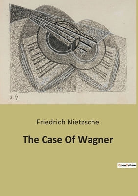 The Case Of Wagner by Nietzsche, Friedrich Wilhelm
