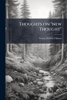 Thoughts on "new Thought" by Vestal, DeWitt Clinton 1836- [From Old
