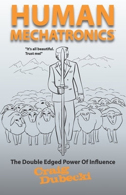 Human Mechatronics: The Double-Edged Power of Influence by Dubecki, Craig