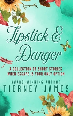 Lipstick and Danger: A Collection of Short Stories When Escape is Your Only Option by James, Tierney