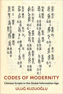 Codes of Modernity: Chinese Scripts in the Global Information Age by Kuzuoğlu, Uluğ