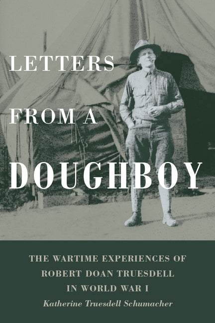 Letters from a Doughboy: The Wartime Experiences of Robert Doan Truesdell in World War I by Schumacher, Katherine Truesdell