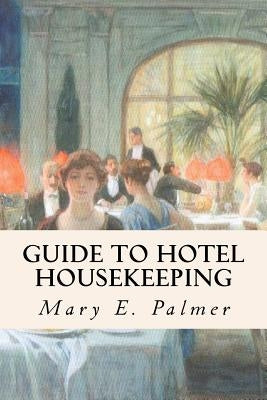 Guide to Hotel Housekeeping by Palmer, Mary E.