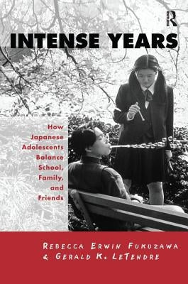 Intense Years: How Japanese Adolescents Balance School, Family and Friends by Letendre, Gerald K.