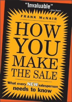 How You Make the Sale: What Every New Salesperson Needs to Know by McNair, Frank