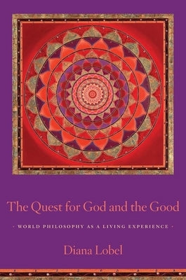 The Quest for God and the Good: World Philosophy as a Living Experience by Lobel, Diana