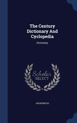 The Century Dictionary And Cyclopedia: Dictionary by Anonymous