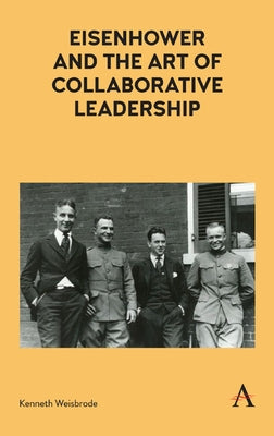 Eisenhower and the Art of Collaborative Leadership by Weisbrode, Kenneth