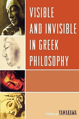 Visible and Invisible in Greek Philosophy by Yamakawa, Hideya