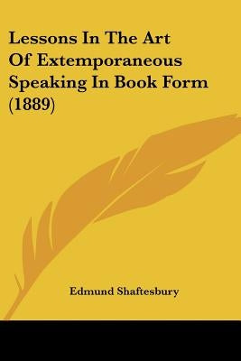 Lessons In The Art Of Extemporaneous Speaking In Book Form (1889) by Shaftesbury, Edmund