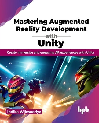 Mastering Augmented Reality Development with Unity: Create immersive and engaging AR experiences with Unity (English Edition) by Wijesooriya, Indika