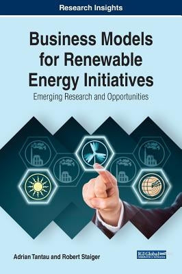 Business Models for Renewable Energy Initiatives: Emerging Research and Opportunities by Tantau, Adrian