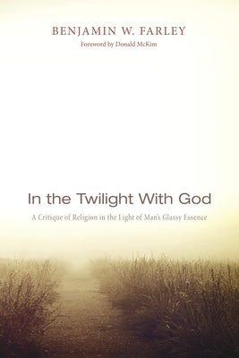 In the Twilight with God: A Critique of Religion in the Light of Man's Glassy Essence by Farley, Benjamin W.