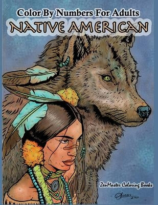 Color By Numbers Adult Coloring Book Native American: Native American Indian Color By Numbers Coloring Book For Adults For Stress Relief and Relaxatio by Zenmaster Coloring Books