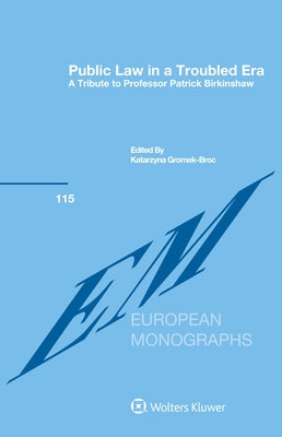 Public Law in a Troubled Era: A Tribute to Professor Patrick Birkinshaw by Gromek-Broc, Katarzyna