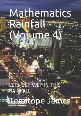 Mathematics Rainfall (Volume 4): Lets Get Wet in This Rainfall by James, Temitope