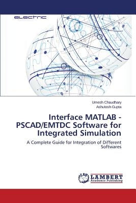Interface MATLAB - PSCAD/EMTDC Software for Integrated Simulation by Chaudhary Umesh