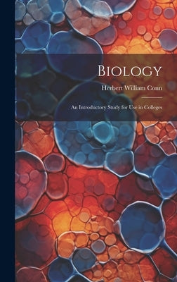 Biology: An Introductory Study for Use in Colleges by Conn, Herbert William