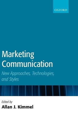Marketing Communication: New Approaches, Technologies, and Styles by Kimmel, Allan J.